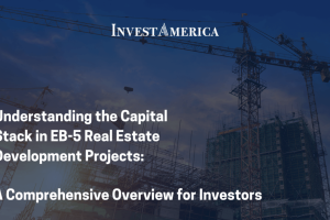 Understanding the Capital Stack in EB-5 Real Estate Development Projects: A Comprehensive Overview for Investors